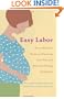 Easy Labor: Every Woman's Guide to Choosing Less Pain and More Joy During Childbirth