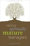 A Parents Guide for Raising Spiritually Mature Teenagers