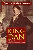 King Dan : the rise of Daniel O'Connell, 1775-1829