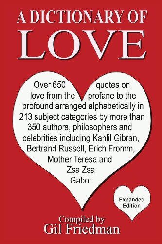 A Dictionary of Love: Over 650 Quotes on Love from the Profane to the Profound Arranged Alphabetically in 213 Subject Categories by More Tha