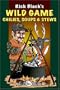 Wild Game Chilies, Soups and Stews