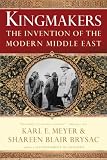 Kingmakers: The Invention of the Modern Middle East