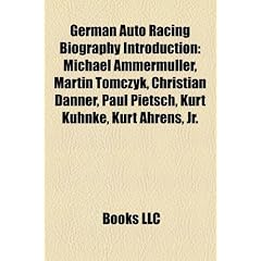 German Auto Racing Biography Introduction: Michael Ammermuller, Martin Tomczyk, Christian Danner, Paul Pietsch, Kurt Kuhnke, Kurt Ahrens, JR