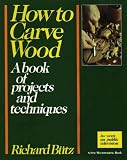 How to Carve Wood: A Book of Projects and Techniques