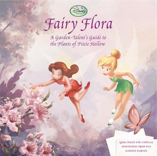 Fairy Flora: A Garden-Talent's Guide to the Plants of Pixie Hollow (Disney Fairies)
