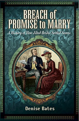 Breach of Promise to Marry : A History of How Jilted Brides Settled Scores