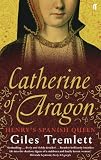 Catherine of Aragon: Henrys Spanish Queen