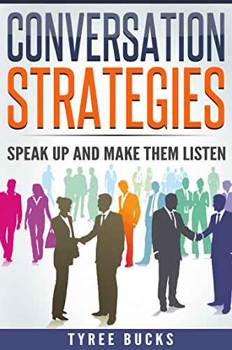 Conversation Strategies: Speak Up and Make them Listen (Business And Money, Business Skills, Communications, Public speaking, Applied Psychology,Marketing and Sales Book 1)