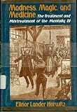 Madness, magic, and medicine: The treatment and mistreatment of the mentally ill