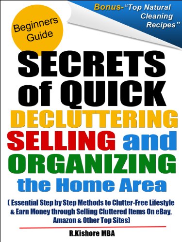 Secrets of Quick Decluttering, Selling and Organizing the Home Area: Essential Step by Step Methods to Clutter-Free Lifestyle at Home & Earn Money through Selling Cluttered Items On eBay & Amazon Secrets of Quick Decluttering, Selling and Organizing the Home Area: Essential Step by Step Methods to Clutter-Free Lifestyle at Home & Earn Money through Selling Cluttered Items On eBay & Amazon