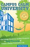 Campus Calm University: The College Student's 10-Step Blueprint to Stop Stressing & Create a Happy, Purposeful Life