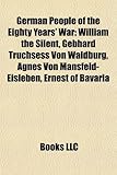 German People of the Eighty Years' War: William the Silent, Gebhard Truchsess Von Waldburg, Agnes Von Mansfeld-Eisleben, Ernest of Bavaria-
