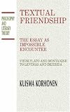 Textual Friendship: The Essay As Impossible Encounter From Plato And Montaigne To Levinas And Derrida (Philosophy and Literary Theory)