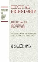 Textual Friendship: The Essay As Impossible Encounter From Plato And Montaigne To Levinas And Derrida (Philosophy and Literary Theory)