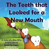 Childrens book: The Teeth that Looked for a New Mouth: A Story of a Boy Who Didnt Like to Brush his Teeth (Healthy Childrens Books Collection)
