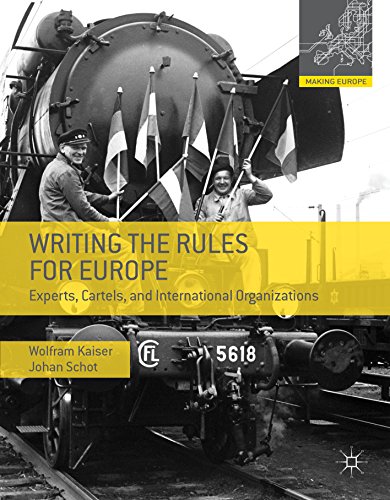 Writing the Rules for Europe: Experts, Cartels, and International Organizations (Making Europe)
