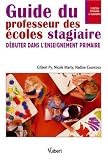 Guide du professeur des écoles stagiaire : Débuter dans l\'enseignement primaire