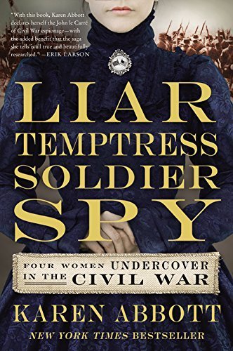 Liar, Temptress, Soldier, Spy: Four Women Undercover in the Civil War by Karen Abbott (2015-09-08)