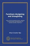 Furniture designing and draughting: notes on the elementary forms, methods of construction and dimensions of common articles of furniture
