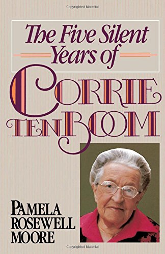 Five Silent Years of Corrie ten Boom, The, by Pamela Rosewell Moore Five Silent Years of Corrie ten Boom, The, by Pamela Rosewell Moore