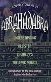 Abrahadabra: Understanding Aleister Crowley's Thelemic Magick