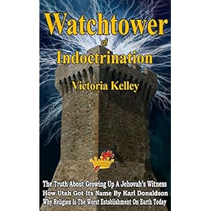 Watchtower Of Indoctrination: The Truth About Growing Up A Jehovah's Witness