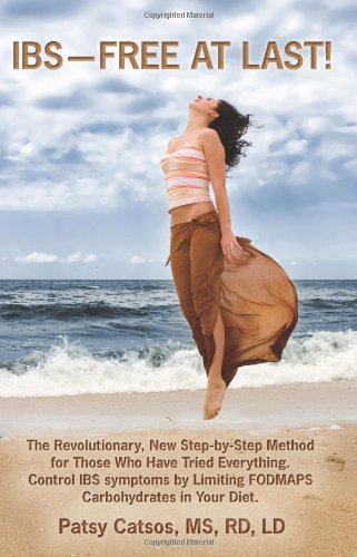 IBS--Free at Last!: A Revolutionary, New Step-by-Step Method for Those Who Have Tried Everything. Control IBS Symptoms by Limiting FODMAPS Carbohydrates in Your Diet.