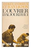 Produkt-Bild: L' Ouvrier D'Aujourd'hui : Sur Les Changements Dans La Condition Et La Conscience Ouvrieres / [Par] Andree Andrieux Et Jean Lignon ; Preface De Pierre Naville