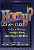 Horny? Los Angeles: A Sexy, Steamy, Downright Sleazy Handbook to the City