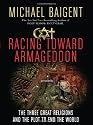 Racing Toward Armageddon: The Three Great Religions and the Plot to End the World