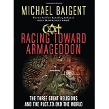 Racing Toward Armageddon: The Three Great Religions and the Plot to End the World