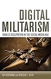 Digital militarism : Israel's occupation in the social media age