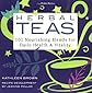 Herbal Teas: 101 Nourishing Blends for Daily Health & Vitality