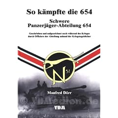 SO K�MPFTE DIE 654 - Schwere Panzerj�ger-Abteilung 654 (Geschrieben und aufgezeichnet noch w�hrend des Krieges durch Offiziere der Abteilung anhand der Kriegstageb�cher)