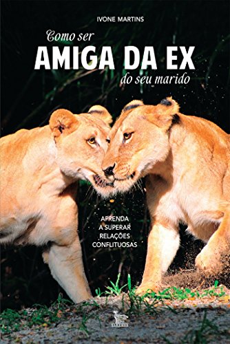 Como ser amiga da ex do seu marido: Aprenda a superar relações conflituosas (Portuguese Edition)