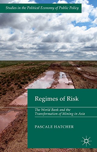 Regimes of Risk: The World Bank and the Transformation of Mining in Asia (Studies in the Political Economy of Public Policy)
