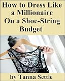 How to Dress Like a Millionaire On a Shoe-String Budget
