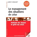 Le management des situations de crise : Anticiper les risques et g�rer les crises