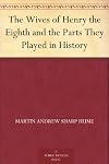 The Wives of Henry the Eighth and the Parts They Played in History