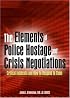 The Elements of Police Hostage and Crisis Negotiations: Critical Incidents and How to Respond to Them