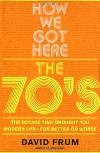 Image of How We Got Here: The 70's: The Decade That Brought You Modern Life--For Better or Worse