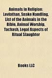 Animals in Religion: Leviathan, Snake Handling, List of the Animals in the Bible, Animal Worship, Tachash, Legal Aspects of Ritual Slaughter
