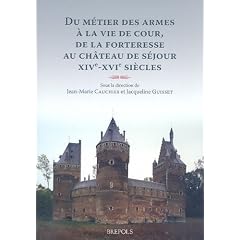 Du m�tier des armes � la vie de cour, de la forteresse au ch�teau de s�jour : familles et demeures aux XIVe- XVIe si�cles