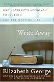 Write Away : One Novelist's Approach to Fiction and the Writing Life (George, Elizabeth)