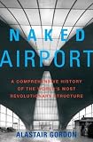 Naked Airport: A Cultural History of the Worlds Most Revolutionary Structure
