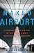 Naked Airport: A Cultural History of the World's Most Revolutionary Structure