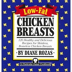 Low-Fat Chicken Breasts: 120 Healthy and Delicious Recipes for Skinless, Boneless Chicken Breasts