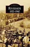 Riverside: 1870-1940 (Images of America)