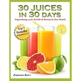 30 Juices in 30 Days: Juicing Recipes for Health and Beauty