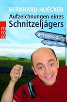 Aufzeichnungen eines Schnitzeljägers: Mit Gëocaching zurück zur Natur: Mit Geocaching zurück zur Natur